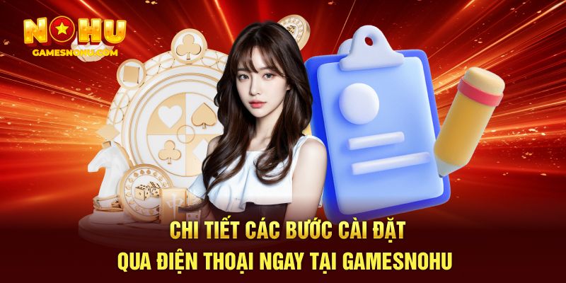 Chi tiết các bước cài đặt qua điện thoại ngay tại gamesnohu