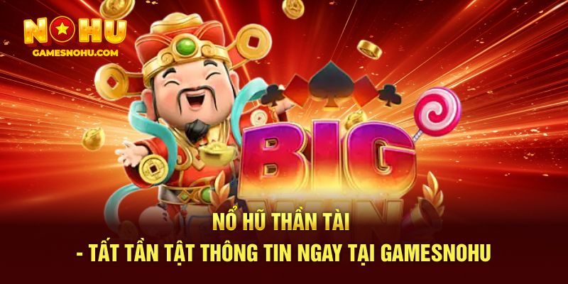 Nổ Hũ Thần Tài - Tất Tần Tật Thông Tin Ngay Tại Gamesnohu