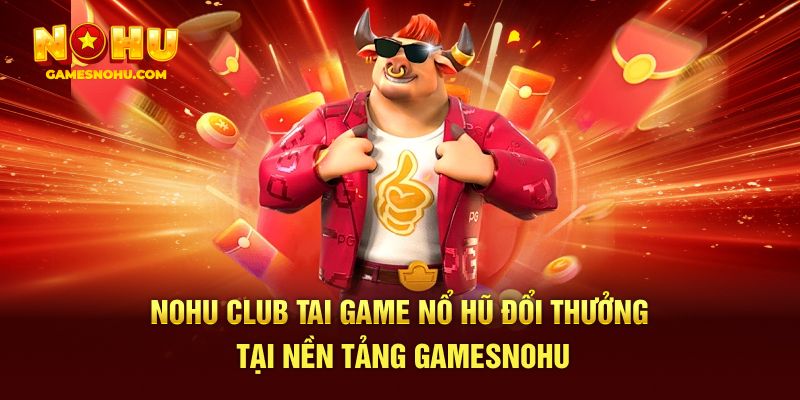 Nohu Club Tai Game Nổ Hũ Đổi Thưởng Tại Gamesnohu